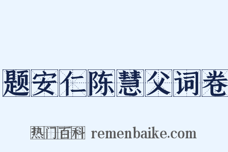 题安仁陈慧父词卷是什么意思的图片